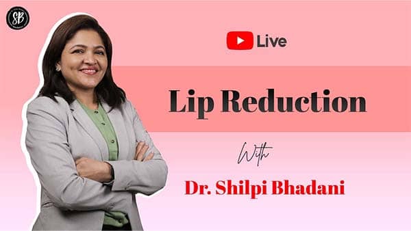 Lip Reduction Dr. Shilpi Bhadani - Plastic Surgeon India