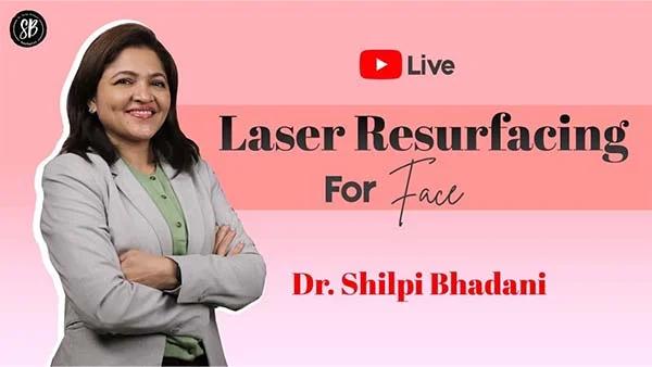 Laser Resurfacing for face Dr. Shilpi Bhadani - Plastic Surgeon India